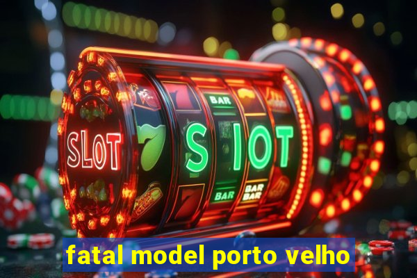 fatal model porto velho